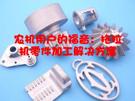 农机用户的福音：拖拉机零件加工解决方案
