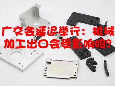 广交会延迟举行：机械加工出口会受影响吗？